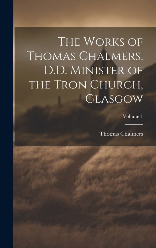 Front cover_The Works of Thomas Chalmers, D.D. Minister of the Tron Church, Glasgow; Volume 1
