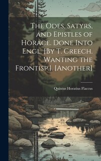 Couverture_The Odes, Satyrs, and Epistles of Horace. Done Into Engl. [By T. Creech. Wanting the Frontisp.]. [Another]