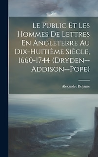Front cover_Le Public Et Les Hommes De Lettres En Angleterre Au Dix-Huitième Siècle, 1660-1744 (Dryden--Addison--Pope)