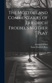 Front cover_The Mottoes and Commentaries of Friedrich Froebel's Mother Play