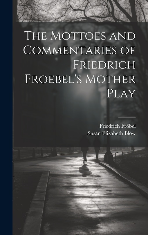Front cover_The Mottoes and Commentaries of Friedrich Froebel's Mother Play