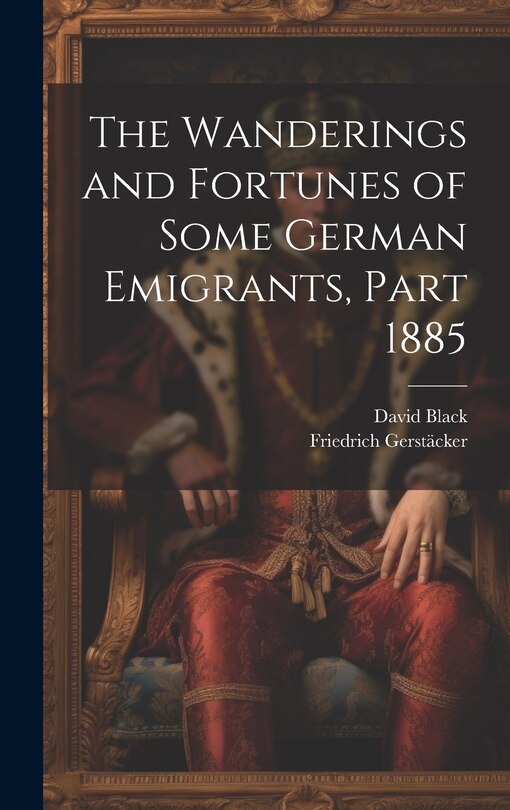 Front cover_The Wanderings and Fortunes of Some German Emigrants, Part 1885