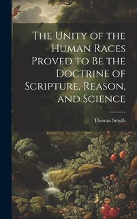 Front cover_The Unity of the Human Races Proved to Be the Doctrine of Scripture, Reason, and Science