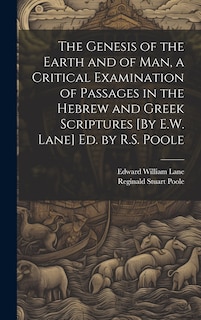 Front cover_The Genesis of the Earth and of Man, a Critical Examination of Passages in the Hebrew and Greek Scriptures [By E.W. Lane] Ed. by R.S. Poole