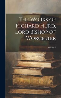 Couverture_The Works of Richard Hurd, Lord Bishop of Worcester; Volume 5