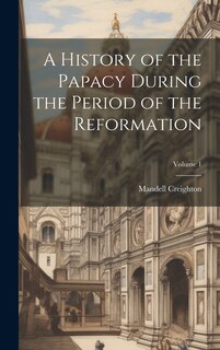 Couverture_A History of the Papacy During the Period of the Reformation; Volume 1