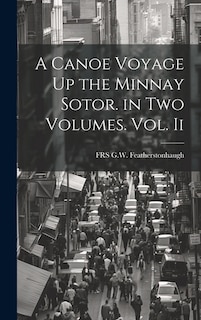 Front cover_A Canoe Voyage Up the Minnay Sotor. in Two Volumes. Vol. Ii