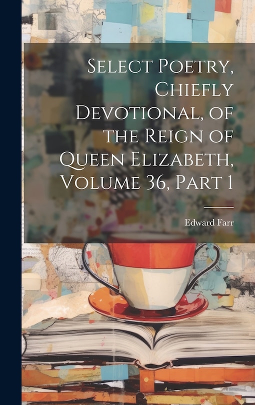 Front cover_Select Poetry, Chiefly Devotional, of the Reign of Queen Elizabeth, Volume 36, part 1