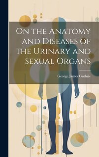 Front cover_On the Anatomy and Diseases of the Urinary and Sexual Organs