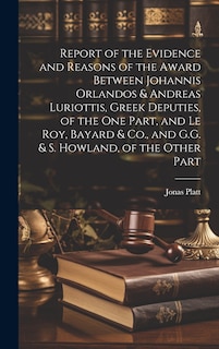 Couverture_Report of the Evidence and Reasons of the Award Between Johannis Orlandos & Andreas Luriottis, Greek Deputies, of the One Part, and Le Roy, Bayard & Co., and G.G. & S. Howland, of the Other Part