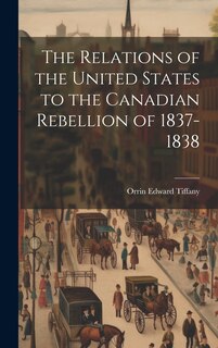Front cover_The Relations of the United States to the Canadian Rebellion of 1837-1838