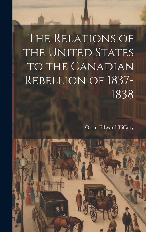 Front cover_The Relations of the United States to the Canadian Rebellion of 1837-1838