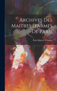 Front cover_Archives Des Maitres D'armes De Paris