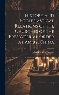 Couverture_History and Ecclesiastical Relations of the Churches of the Presbyterial Order at Amoy, China