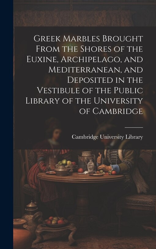 Front cover_Greek Marbles Brought From the Shores of the Euxine, Archipelago, and Mediterranean, and Deposited in the Vestibule of the Public Library of the University of Cambridge