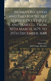 Couverture_Moneys Received and Paid for Secret Service of Charles Ii. and James Ll. From 30Th March, 1679, to 25Th December, 1688