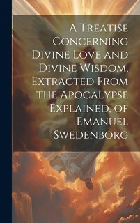 Front cover_A Treatise Concerning Divine Love and Divine Wisdom, Extracted From the Apocalypse Explained, of Emanuel Swedenborg