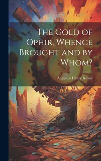 Front cover_The Gold of Ophir, Whence Brought and by Whom?