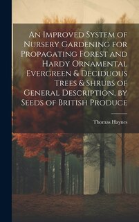 Front cover_An Improved System of Nursery Gardening for Propagating Forest and Hardy Ornamental Evergreen & Deciduous Trees & Shrubs of General Description, by Seeds of British Produce