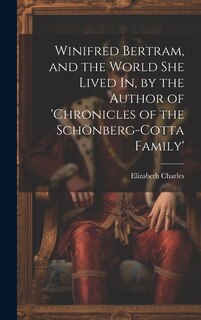 Couverture_Winifred Bertram, and the World She Lived In, by the Author of 'chronicles of the Schönberg-Cotta Family'
