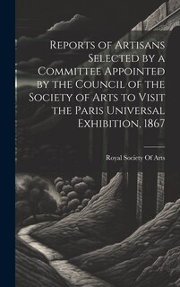 Front cover_Reports of Artisans Selected by a Committee Appointed by the Council of the Society of Arts to Visit the Paris Universal Exhibition, 1867