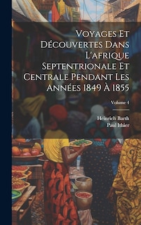 Front cover_Voyages Et Découvertes Dans L'afrique Septentrionale Et Centrale Pendant Les Années 1849 À 1855; Volume 4