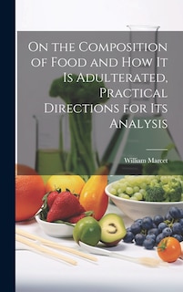 Front cover_On the Composition of Food and How It Is Adulterated, Practical Directions for Its Analysis