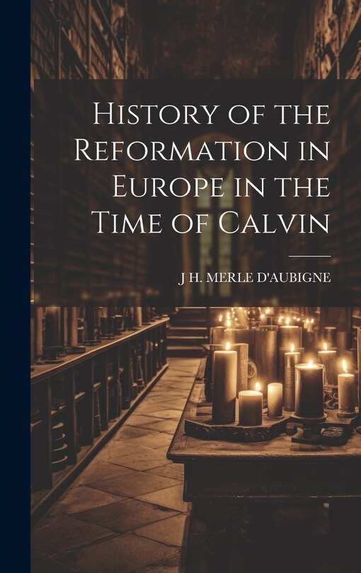 Front cover_History of the Reformation in Europe in the Time of Calvin