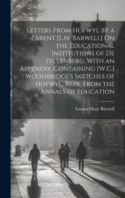 Front cover_Letters From Hofwyl by a Parent [L.M. Barwell] On the Educational Institutions of De Fellenberg. With an Appendix, Containing [W.C.] Woodbridge's Sketches of Hofwyl, Repr. From the Annals of Education