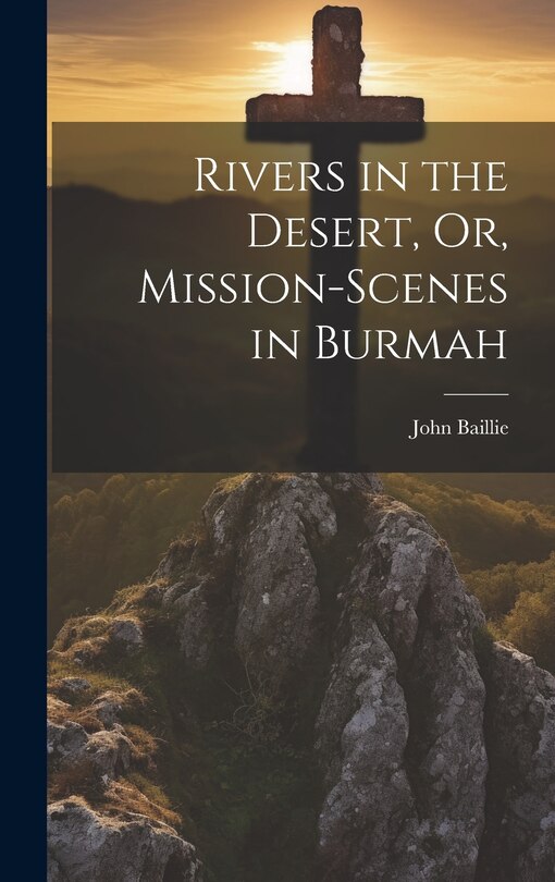 Front cover_Rivers in the Desert, Or, Mission-Scenes in Burmah