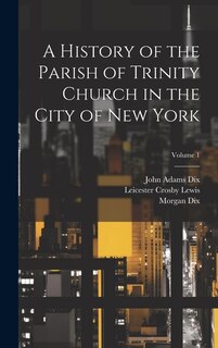 Couverture_A History of the Parish of Trinity Church in the City of New York; Volume 1