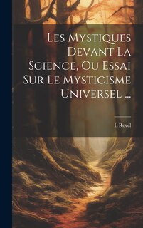 Front cover_Les Mystiques Devant La Science, Ou Essai Sur Le Mysticisme Universel ...