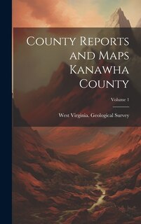 Front cover_County Reports and Maps Kanawha County; Volume 1