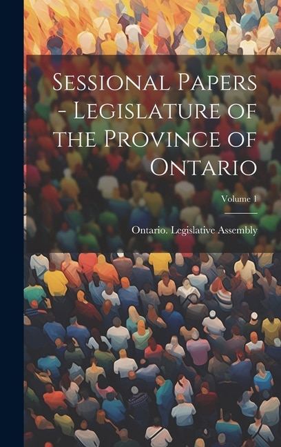 Sessional Papers - Legislature of the Province of Ontario; Volume 1