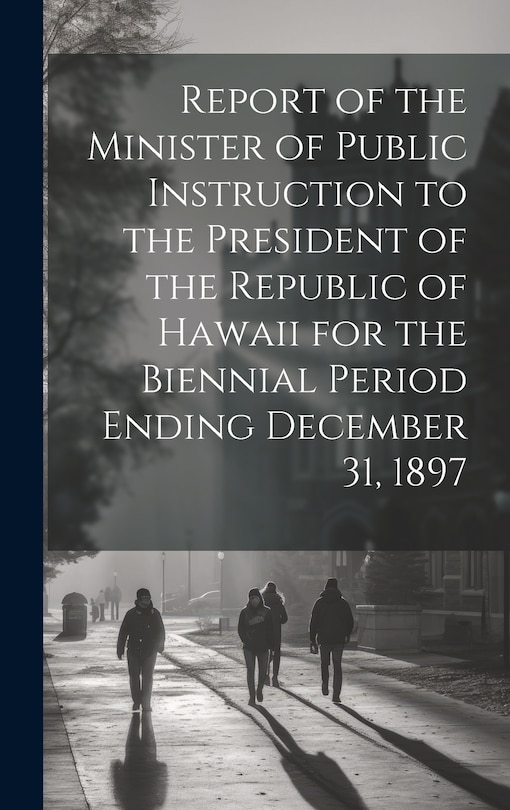 Front cover_Report of the Minister of Public Instruction to the President of the Republic of Hawaii for the Biennial Period Ending December 31, 1897