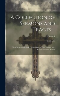 A Collection of Sermons and Tracts ...: To Which Are Prefixed, Memoirs of the Life, Writing, and Character of the Author; Volume 1