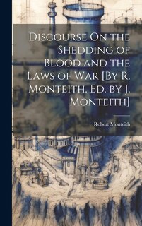 Couverture_Discourse On the Shedding of Blood and the Laws of War [By R. Monteith. Ed. by J. Monteith]
