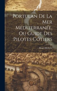 Front cover_Portulan De La Mer Méditerranée, Ou Guide Des Pilotes Côtiers
