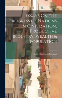 Front cover_Essays On the Progress of Nations in Civilization, Productive Industry, Wealth & Population