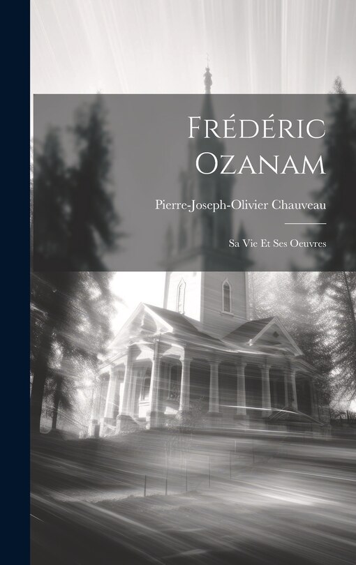 Front cover_Fr&eacute;d&eacute;ric Ozanam; Sa Vie Et Ses Oeuvres