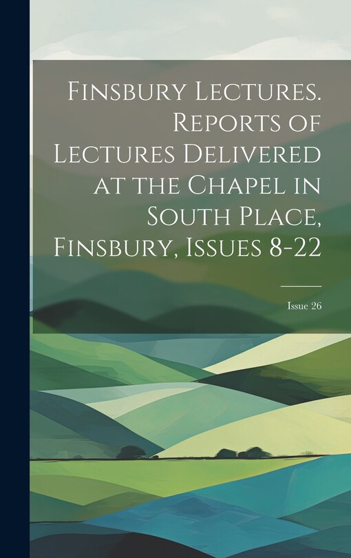 Couverture_Finsbury Lectures. Reports of Lectures Delivered at the Chapel in South Place, Finsbury, Issues 8-22; issue 26