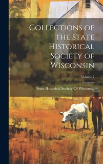 Front cover_Collections of the State Historical Society of Wisconsin; Volume 7