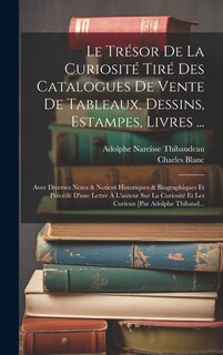 Front cover_Le Trésor De La Curiosité Tiré Des Catalogues De Vente De Tableaux, Dessins, Estampes, Livres ...