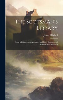 Front cover_The Scotsman's Library; Being a Collection of Anecdotes and Facts Illustrative of Scotland and Scotsmen