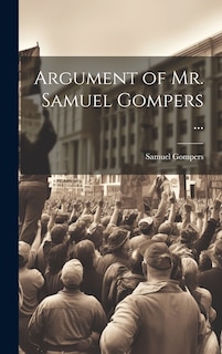 Couverture_Argument of Mr. Samuel Gompers ...