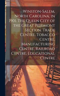 Front cover_Winston-Salem, North Carolina, in 1901. The Queen City of the Great Piedmont Section. Trade Centre, Tobacco Centre, Manufacturing Centre, Railroad Centre, Educational Centre