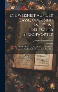Front cover_Die Weisheit Auf Der Gasse, Oder Sinn Und Geist Deutscher Sprichwörter