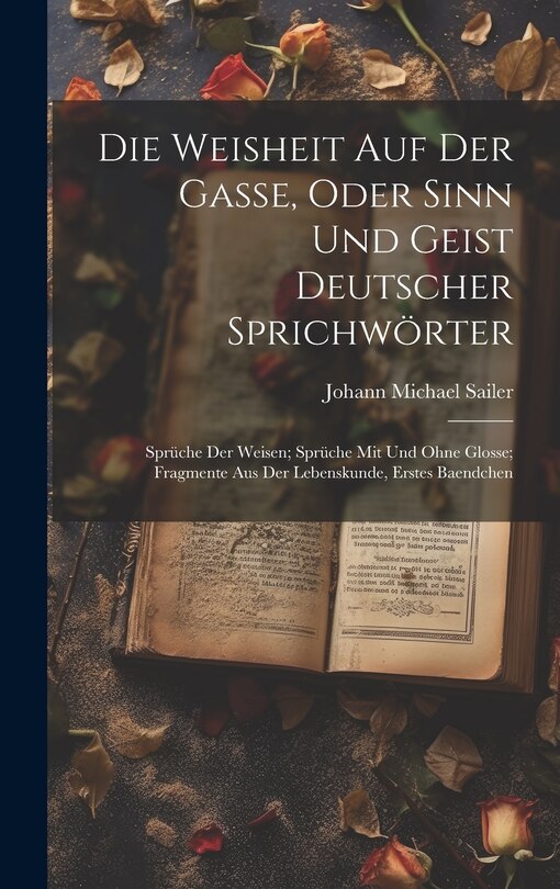Front cover_Die Weisheit Auf Der Gasse, Oder Sinn Und Geist Deutscher Sprichwörter