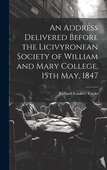 Front cover_An Address Delivered Before the Licivyronean Society of William and Mary College, 15th May, 1847