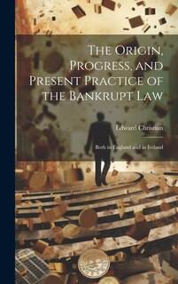 Front cover_The Origin, Progress, and Present Practice of the Bankrupt Law